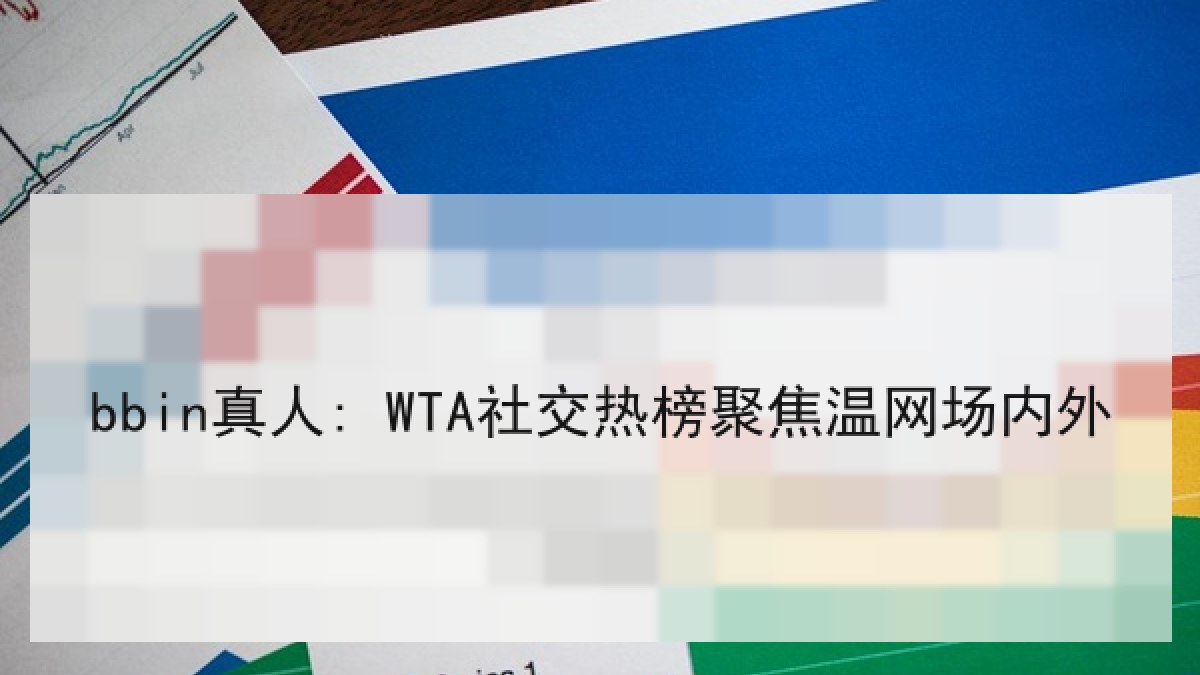 bbin真人: WTA社交热榜聚焦温网场内外 bbin真人: WTA社交热榜聚焦温网场内外